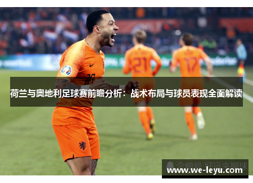荷兰与奥地利足球赛前瞻分析:战术布局与球员表现全面解读 荷兰与奥地利足球赛前瞻分析:战术布局与球员表现全面解读