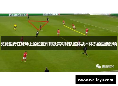 莫德里奇在球场上的位置作用及其对球队整体战术体系的重要影响