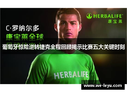 葡萄牙惊险逆转捷克全程回顾揭示比赛五大关键时刻