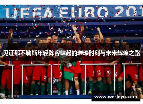 见证那不勒斯年轻阵容崛起的璀璨时刻与未来辉煌之路 见证那不勒斯年轻阵容崛起的璀璨时刻与未来辉煌之路