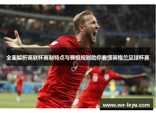 全面解析英联杯赛制特点与晋级规则助你看懂英格兰足球杯赛