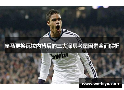 皇马更换瓦拉内背后的三大深层考量因素全面解析