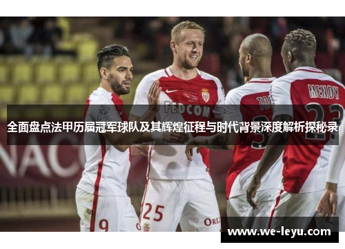 全面盘点法甲历届冠军球队及其辉煌征程与时代背景深度解析探秘录 全面盘点法甲历届冠军球队及其辉煌征程与时代背景深度解析探秘录