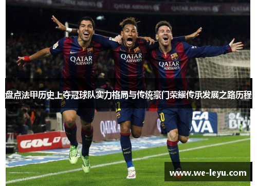 盘点法甲历史上夺冠球队实力格局与传统豪门荣耀传承发展之路历程