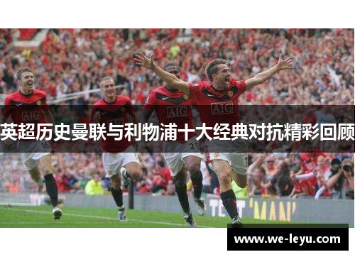 英超历史曼联与利物浦十大经典对抗精彩回顾
