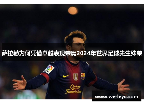 萨拉赫为何凭借卓越表现荣膺2024年世界足球先生殊荣