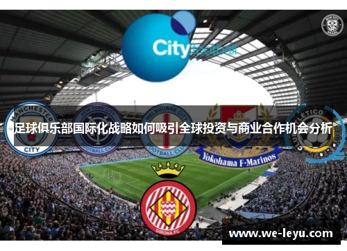 足球俱乐部国际化战略如何吸引全球投资与商业合作机会分析