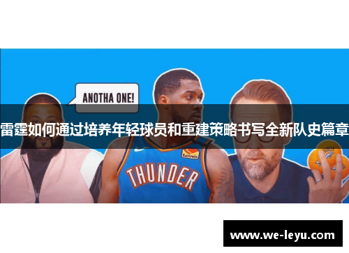 雷霆如何通过培养年轻球员和重建策略书写全新队史篇章 雷霆如何通过培养年轻球员和重建策略书写全新队史篇章