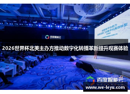 2026世界杯北美主办方推动数字化转播革新提升观赛体验 2026世界杯北美主办方推动数字化转播革新提升观赛体验