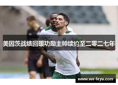 美因茨战绩回暖功勋主帅续约至二零二七年