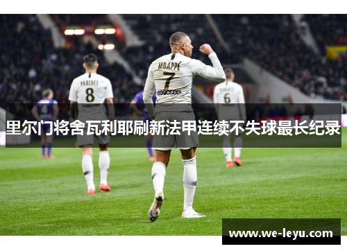 里尔门将舍瓦利耶刷新法甲连续不失球最长纪录 里尔门将舍瓦利耶刷新法甲连续不失球最长纪录