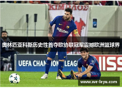 奥林匹亚科斯历史性首夺欧协联冠军震撼欧洲篮球界
