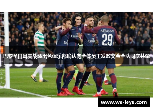 巴黎圣日耳曼战绩出色俱乐部确认向全体员工发放奖金全队同庆共荣